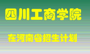 四川工商学院在河南招生计划录取人数