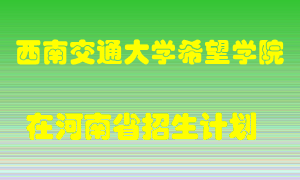 西南交通大学希望学院在河南招生计划录取人数