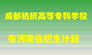 成都纺织高等专科学校在河南招生计划录取人数