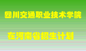 四川交通职业技术学院在河南招生计划录取人数