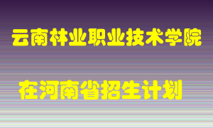 云南林业职业技术学院在河南招生计划录取人数