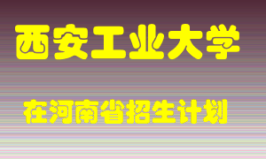 西安工业大学在河南招生计划录取人数