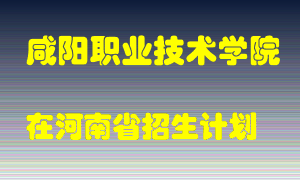 咸阳职业技术学院在河南招生计划录取人数