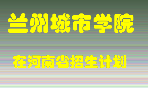 兰州城市学院在河南招生计划录取人数