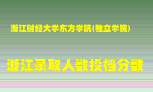 浙江财经大学东方学院2021年在浙江招生计划录取人数投档分数线