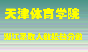 天津体育学院2021年在浙江招生计划录取人数投档分数线