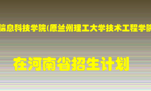 兰州信息科技学院(原兰州理工大学技术工程学院)在河南招生计划录取人数