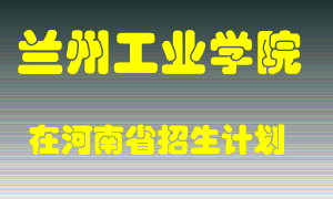 兰州工业学院在河南招生计划录取人数