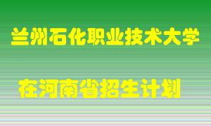 兰州石化职业技术大学在河南招生计划录取人数