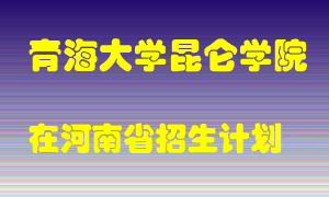 青海大学昆仑学院在河南招生计划录取人数