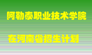 阿勒泰职业技术学院在河南招生计划录取人数