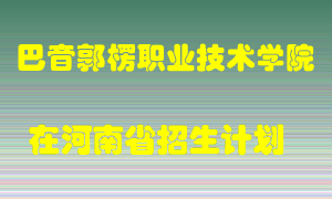 巴音郭楞职业技术学院在河南招生计划录取人数