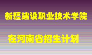 新疆建设职业技术学院在河南招生计划录取人数