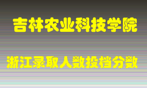 吉林农业科技学院2021年在浙江招生计划录取人数投档分数线