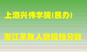 上海兴伟学院2021年在浙江招生计划录取人数投档分数线