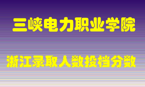 三峡电力职业学院2021年在浙江招生计划录取人数投档分数线