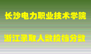 长沙电力职业技术学院2021年在浙江招生计划录取人数投档分数线