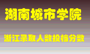 湖南城市学院2021年在浙江招生计划录取人数投档分数线