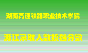 湖南高速铁路职业技术学院2021年在浙江招生计划录取人数投档分数线