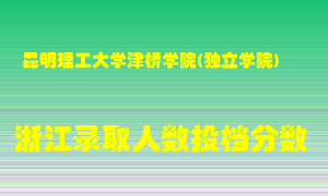 昆明理工大学津桥学院2021年在浙江招生计划录取人数投档分数线