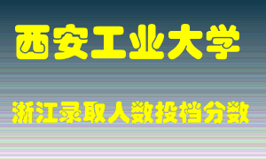 西安工业大学2021年在浙江招生计划录取人数投档分数线