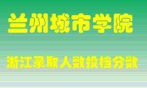 兰州城市学院2021年在浙江招生计划录取人数投档分数线