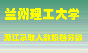 兰州理工大学2021年在浙江招生计划录取人数投档分数线