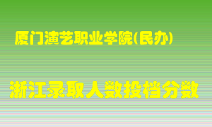 厦门演艺职业学院2021年在浙江招生计划录取人数投档分数线