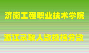 济南工程职业技术学院2021年在浙江招生计划录取人数投档分数线