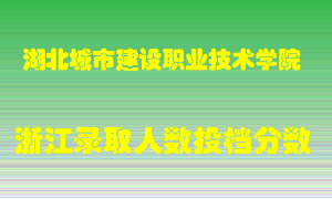 湖北城市建设职业技术学院2021年在浙江招生计划录取人数投档分数线