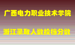 广西电力职业技术学院2021年在浙江招生计划录取人数投档分数线