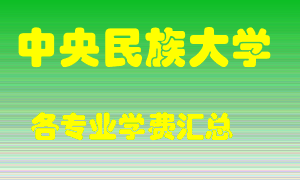 中央民族大学学费多少？各专业学费多少