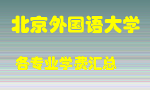 北京外国语大学学费多少？各专业学费多少