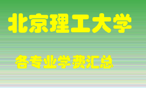 北京理工大学学费多少？各专业学费多少