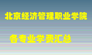 北京经济管理职业学院学费多少？各专业学费多少