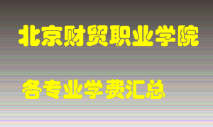 北京财贸职业学院学费多少？各专业学费多少