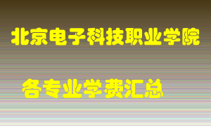 北京电子科技职业学院学费多少？各专业学费多少