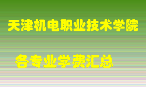 天津机电职业技术学院学费多少？各专业学费多少