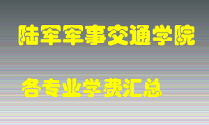 陆军军事交通学院学费多少？各专业学费多少