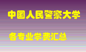 中国人民警察大学学费多少？各专业学费多少