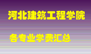 河北建筑工程学院学费多少？各专业学费多少