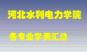 河北水利电力学院学费多少？各专业学费多少