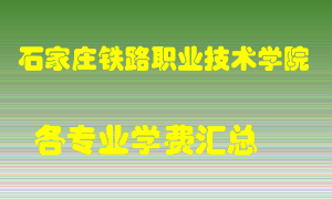 石家庄铁路职业技术学院学费多少？各专业学费多少