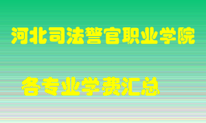 河北司法警官职业学院学费多少？各专业学费多少