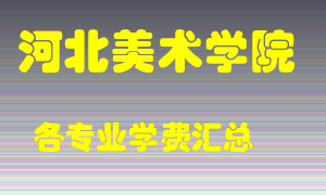 河北美术学院学费多少？各专业学费多少