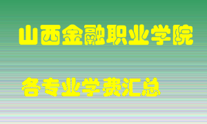 山西金融职业学院学费多少？各专业学费多少