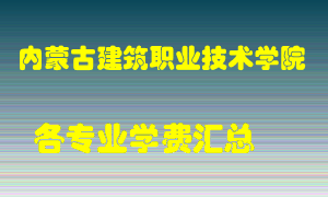 内蒙古建筑职业技术学院学费多少？各专业学费多少