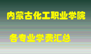 内蒙古化工职业学院学费多少？各专业学费多少