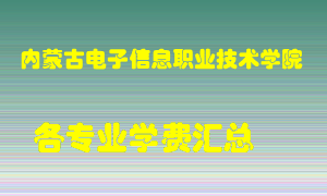 内蒙古电子信息职业技术学院学费多少？各专业学费多少