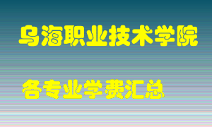 乌海职业技术学院学费多少？各专业学费多少